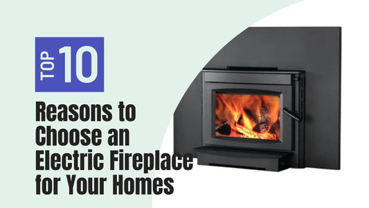 Top 10 Reasons to Choose an Electric Fireplace for Your Homes